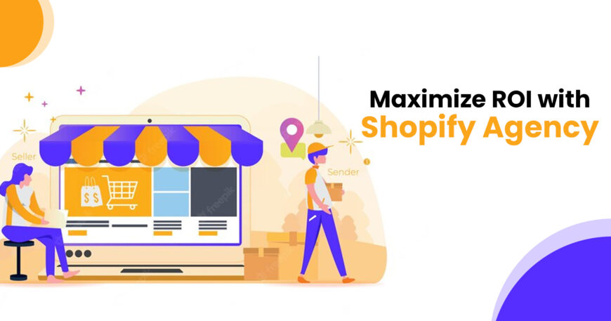 Maximize ROI with Shopify Agency
